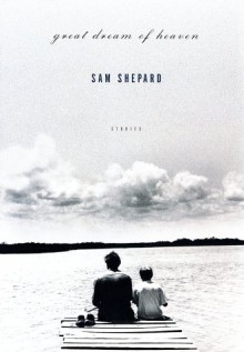 Great Dream of Heaven: Stories - Sam Shepard