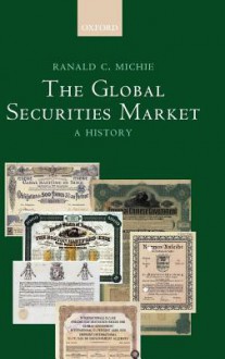 The Global Securities Market: A History - Ranald Michie