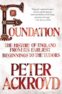 Foundation: The History of England from Its Earliest Beginnings to the Tudors - Peter Ackroyd