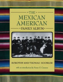 The Mexican American Family Album - Dorothy Hoobler, Thomas Hoobler