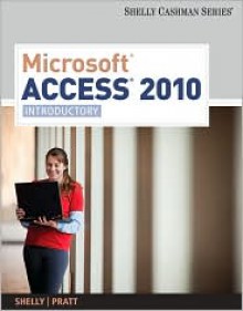 Microsoft Access 2010: Introductory (Shelly Cashman) - Gary B. Shelly, Philip J. Pratt, Mary Z. Last