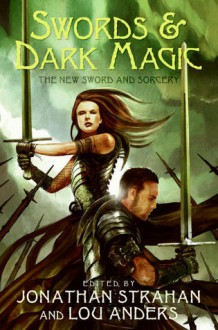 Swords & Dark Magic: The New Sword and Sorcery - Jonathan Strahan