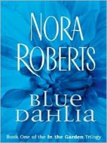 Blue Dahlia (In The Garden trilogy #1) - Nora Roberts