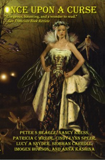 Once Upon a Curse: Stories and Fairy Tales for Adult Readers - Peter S. Beagle, Nancy Kress, Anna Kashina, Cindy Lynn Speer