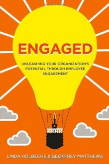 Engaged: Unleashing Your Organization's Potential Through Employee Engagement - Linda Holbeche, Geoffrey Matthews