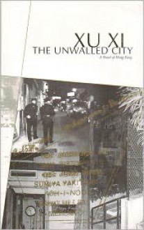 The Unwalled City: A Novel of Hong Kong - Xu Xi