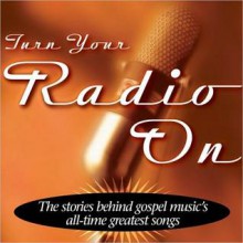 Turn Your Radio On: The Stories Behind Gospel Music's All-Time Greatest Songs (MP3 Book) - Ace Collins