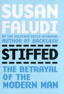 Stiffed: The Betrayal Of The Modern Man - Susan Faludi