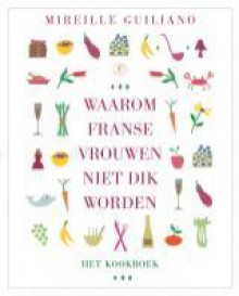 Waarom Franse vrouwen niet dik worden: het kookboek - Mireille Guiliano, Fanneke Cnossen