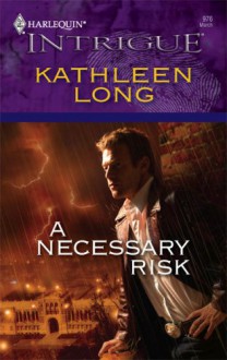 A Necessary Risk (Harlequin Intrigue #976) - Kathleen Long