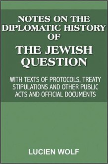 Notes on the Diplomatic History of the Jewish Question - Lucien Wolf