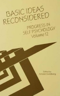 Progress in Self Psychology, V. 12: Basic Ideas Reconsidered - Arnold Goldberg