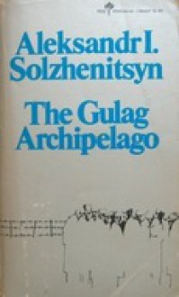 The Gulag Archipelago, 1918-1956: An Experiment in Literary Investigation, Books I-II - Aleksandr Solzhenitsyn, Thomas P. Whitney