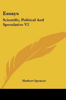 Essays: Scientific, Political And Speculative V2 - Herbert Spencer