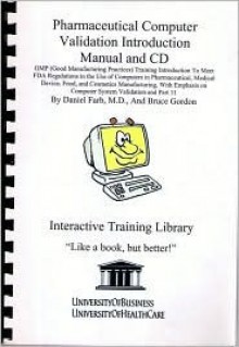 Pharmaceutical Computer Validation Introduction Manual and CD, GMP (Good Manufacturing Practices) Training Introduction To Meet FDA Regulations in the ... on Computer System Validation and Part 11 - Daniel Farb