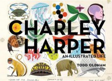 Charley Harper: An Illustrated Life - Todd Oldham, Charley Harper