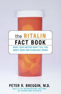 The Ritalin Fact Book: What Your Doctor Won't Tell You about ADHD and Stimulant Drugs - Peter R. Breggin