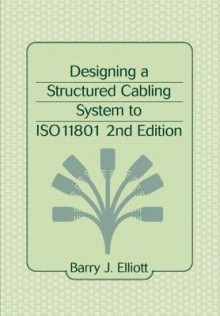 Designing a Structured Cabling System to ISO 11801 2nd Edition - Barry J. Elliott, Elliot Elliot