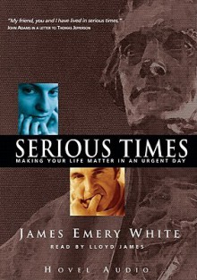Serious Times: Making Your Life Matter - James Emery White, Lloyd James