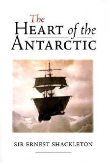 The Heart of the Antarctic - Ernest Shackleton