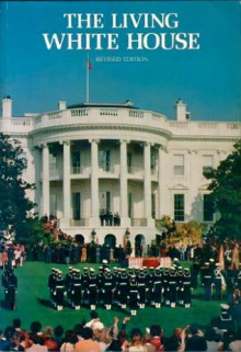 The Living White House - Lonnelle Aikman, White House Historical Association Staff, National Geographic Society (U.S.), Special Publications Division Staff