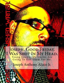 Joseph. Good Friday. I Was Shot In My Head. (Cocaine. 1967.) - Joseph Anthony Alizio Jr, Edward Joseph Ellis, Vincent Joseph Allen