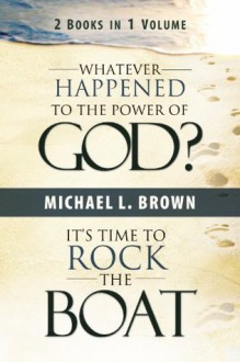 Whatever Happened to the Power of God? & It's Time to Rock the Boat - Michael Brown