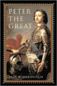 Peter the Great - Paul Bushkovitch, Donald T. Critchlow