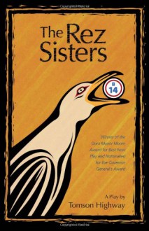 The Rez Sisters: A Play in Two Acts - Tomson Highway