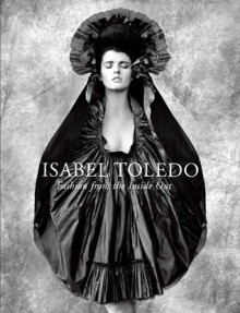 Isabel Toledo: Fashion from the Inside Out - Valerie Steele, Patricia Mears