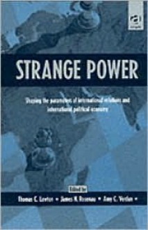 Strange Power: Shaping the Parameters of International Relations and International Political Economy - Thomas C. Lawton, James N. Rosenau, Amy C. Verdun