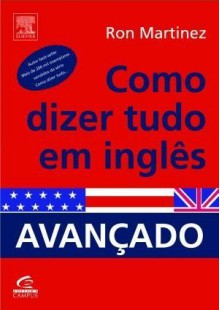 Como Dizer Tudo em Inglês: Avançado - Ron Martinez