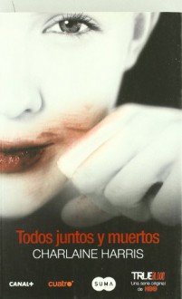 Todos juntos y muertos - Charlaine Harris