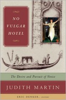 No Vulgar Hotel: The Desire and Pursuit of Venice - Judith Martin, Eric Denker