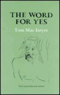 The Word for Yes: New and Selected Stories - Tom MacIntyre