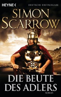 Die Beute des Adlers: Die Rom-Serie 5 (German Edition) - Simon Scarrow, Kristof Kurz