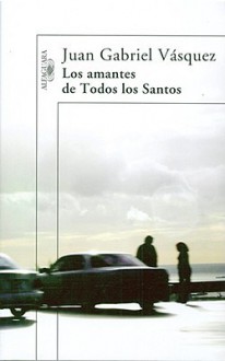 Los amantes de Todos los Santos - Juan Gabriel Vásquez