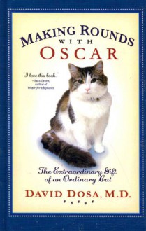 Making Rounds with Oscar: The Extraordinary Gift of an Ordinary Cat - M. D. Dosa, M. D. Dosa