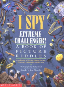 I Spy Extreme Challenger: A Book of Picture Riddles - Jean Marzollo, Walter Wick