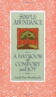 Simple Abundance: A Daybook of Comfort and Joy - Sarah Ban Breathnach