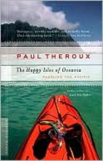 The Happy Isles of Oceania - Paul Theroux