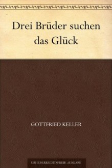 Drei Brüder suchen das Glück (German Edition) - Gottfried Keller