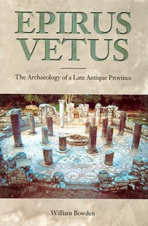 Epirus Vetus: The Archaeology of Late Antiquity - William Bowden