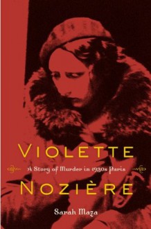 Violette Nozière : a story of murder in 1930s Paris - Sarah Maza