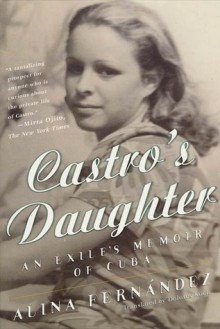 Castro's Daughter: An Exile's Memoir of Cuba - Alina Fernandez