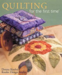 Quilting for the first time - Donna Kooler, Donna Kooler