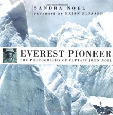 Everest Pioneer The Photographs of Captain John Noel - Sandra Noel