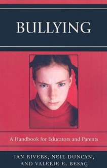 Bullying: A Handbook for Educators and Parents - Ian Rivers, Neil Duncan, Valerie Besag