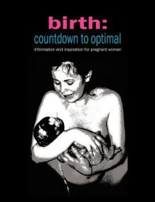 Birth: Countdown to Optimal - Inspiration and Information for Pregnant Women - Sylvie Donna