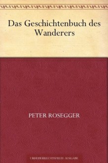 Das Geschichtenbuch des Wanderers (German Edition) - Peter Rosegger